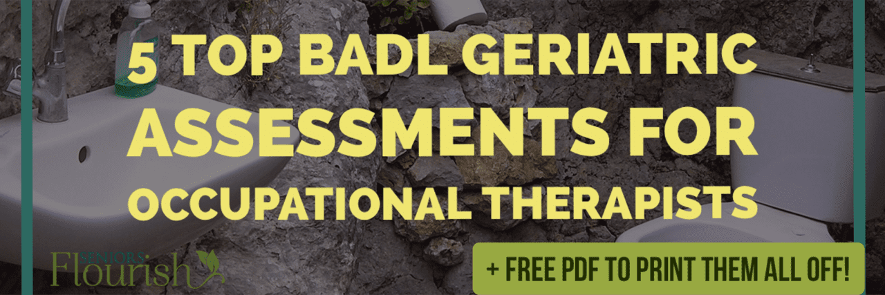 5 BADL assessments for #OTs. Number 2 is my personal favorite. PLUS free PDF to print them all of + use tomorrow | SeniorsFlourish.com #geriatricOT