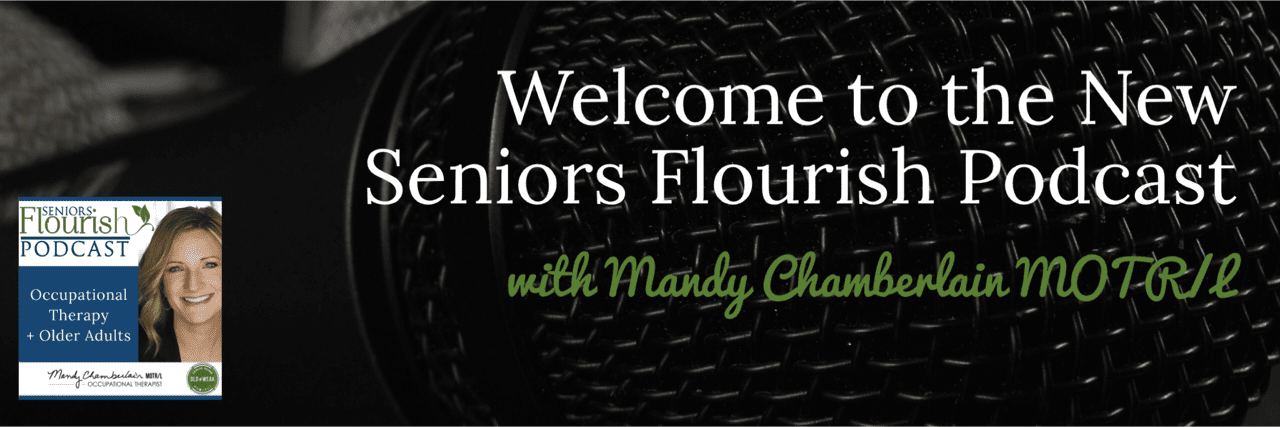 New Podcast for #OT practitioners, specifically for those working with older adults | SeniorsFlourish.com #OTpodcast #occupationaltherapy