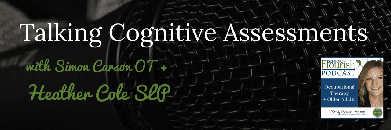 #OTpodcast Talking Cognitive Assessments | SeniorsFlourish.com #occupationaltherapy #OT #geriatricOT