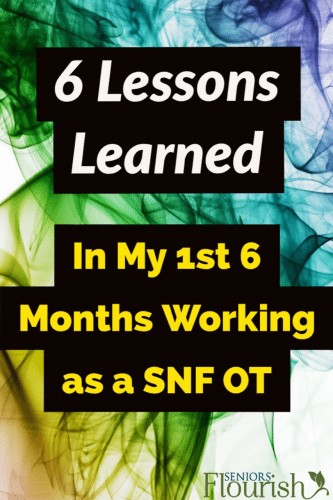 6 Lessons for #OT practitioners working in skilled nursing facilities | SeniorsFlourish.com #OT #SNFOT #occupationaltherapy