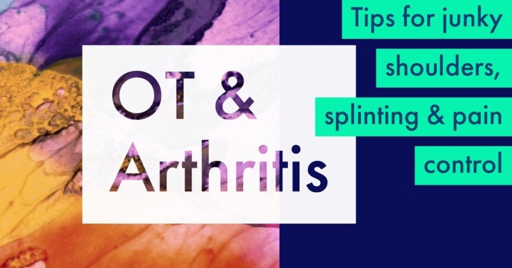 Arthritis & Ot: Tips For Junky Shoulders, Splinting & Pain Control 