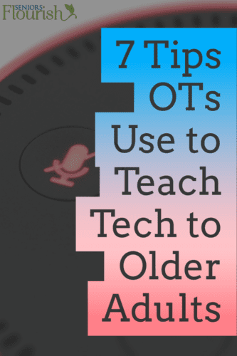 7 Steps to make it "stick" when teaching tech solutions to older adults in #occupationaltherapy | Seniorsflourish.com #OT #SNFOT #homehealthOT #acuteOT #OTlove #OTtreatmentideas