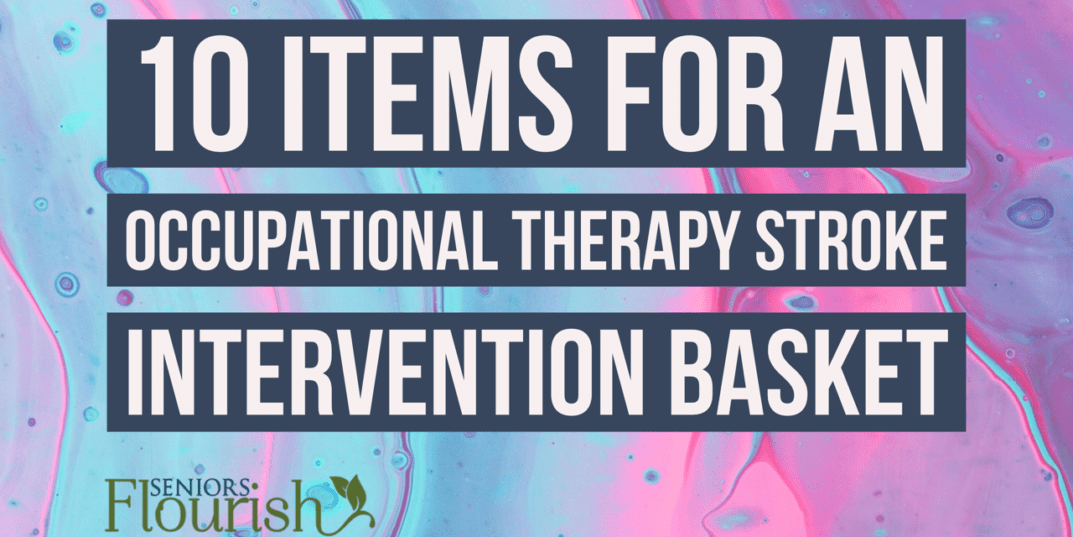 10 items to have in your OT stroke intervention basket | SeniorsFlourish.com #occupationaltherapy #OT #OTtreatmentideas #neuroOT #homehealthOT